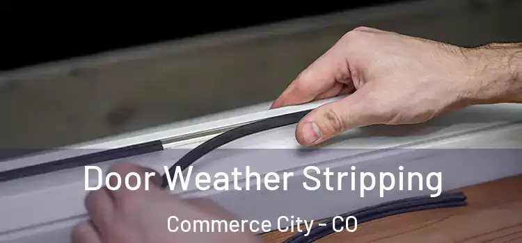 Door Weather Stripping Commerce City - CO